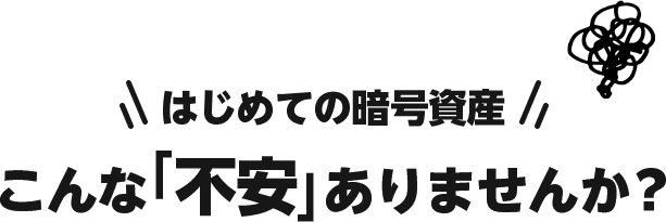 初めての暗号資産、こんな不安ありませんか？